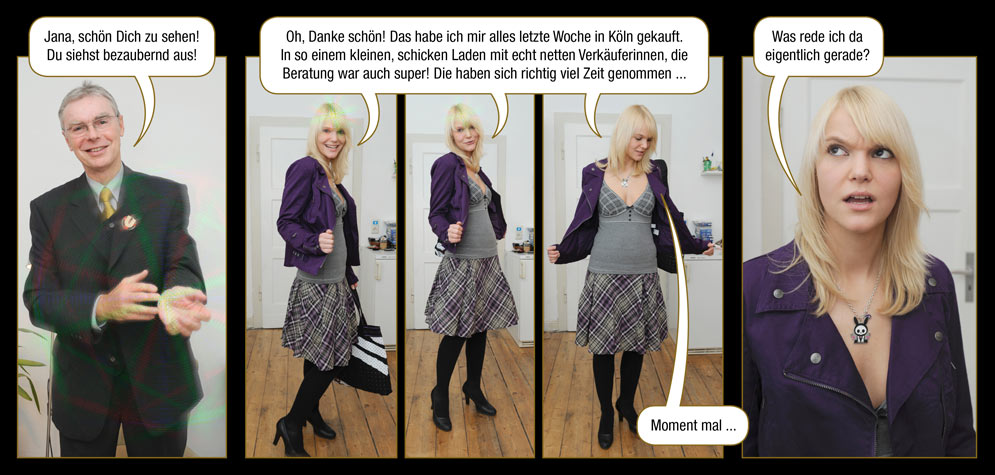 Episode 5, Seite 36: Der Eine Der Wei�: Jana, sch�n Dich zu sehen! Du siehst bezaubernd aus! / Jana: Oh, Danke sch�n! Das habe ich mir alles letzte Woche in K�ln gekauft. In so einem kleinen, schicken Laden mit echt netten Verk�uferinnen, die Beratung war auch super! Die haben sich richtig viel Zeit genommen ... Moment mal ... Was rede ich da eigentlich gerade?
